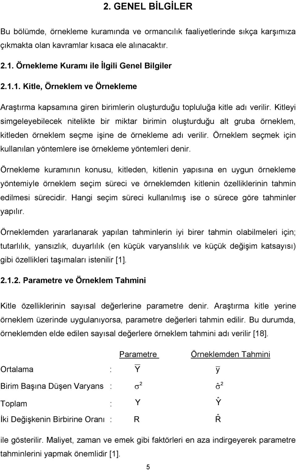 Kitleyi simgeleyebilecek nitelikte bir miktar birimin oluşturduğu alt gruba örneklem, kitleden örneklem seçme işine de örnekleme adı verilir.