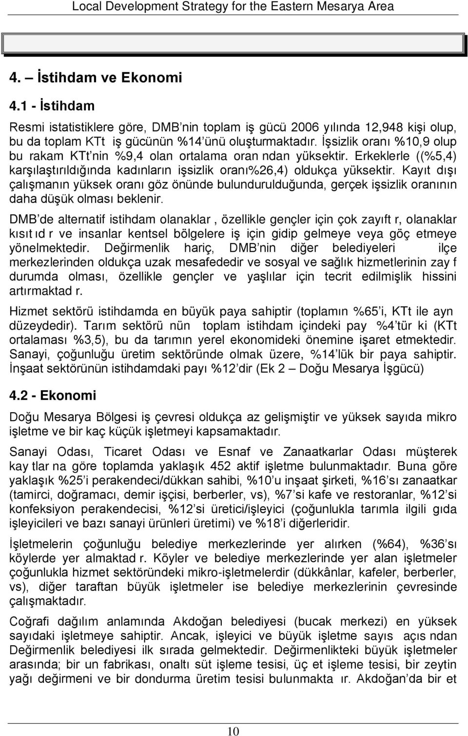 Kayıt dışı çalışmanın yüksek oranı göz önünde bulundurulduğunda, gerçek işsizlik oranının daha düşük olması beklenir.