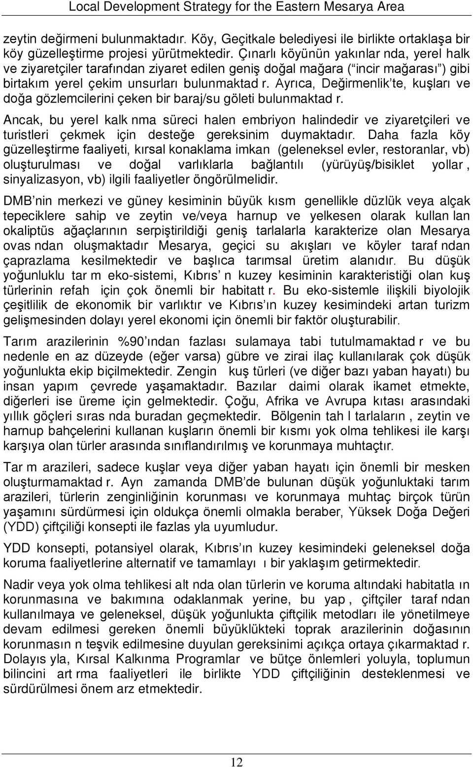 Ayrıca, Değirmenlik te, kuşları ve doğa gözlemcilerini çeken bir baraj/su göleti bulunmaktad r.