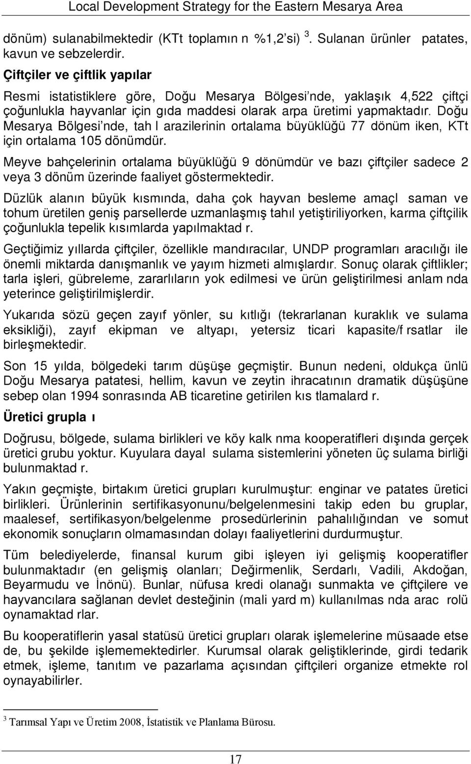 Doğu Mesarya Bölgesi nde, tah l arazilerinin ortalama büyüklüğü 77 dönüm iken, KTt için ortalama 105 dönümdür.