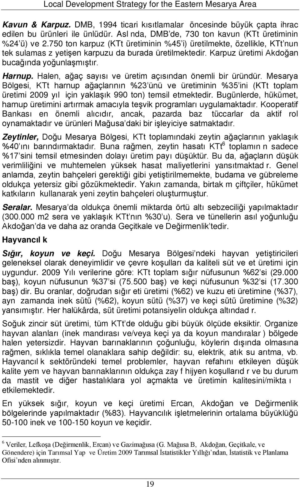 Halen, ağaç sayısı ve üretim açısından önemli bir üründür. Mesarya Bölgesi, KTt harnup ağaçlarının %23 ünü ve üretiminin %35 ini (KTt toplam üretimi 2009 yıl için yaklaşık 990 ton) temsil etmektedir.