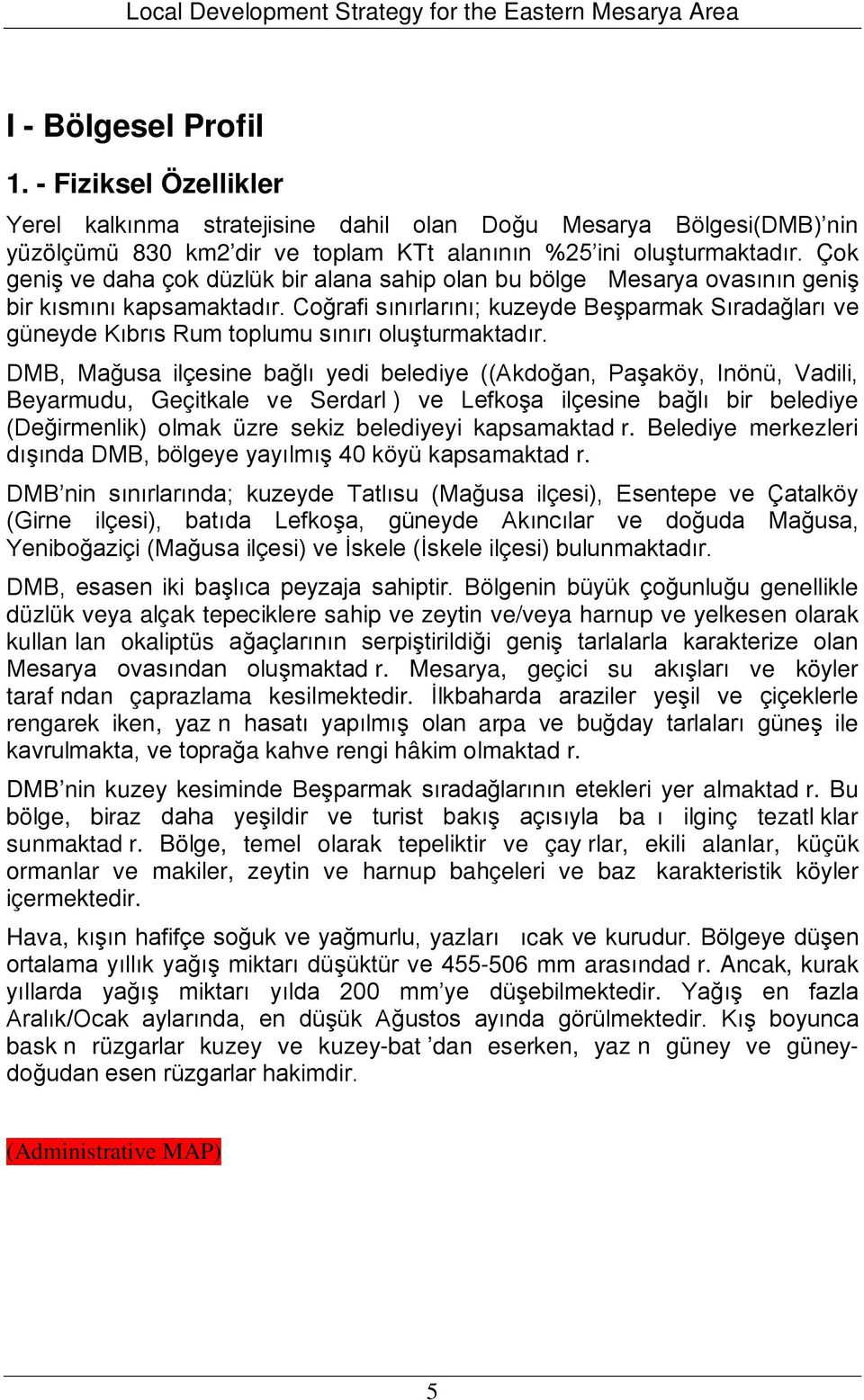 Coğrafi sınırlarını; kuzeyde Beşparmak Sıradağları ve güneyde Kıbrıs Rum toplumu sınırı oluşturmaktadır.