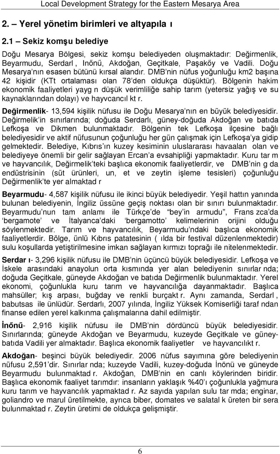 Doğu Mesarya nın esasen bütünü kırsal alandır. DMB nin nüfus yoğunluğu km2 başına 42 kişidir (KTt ortalaması olan 78 den oldukça düşüktür).