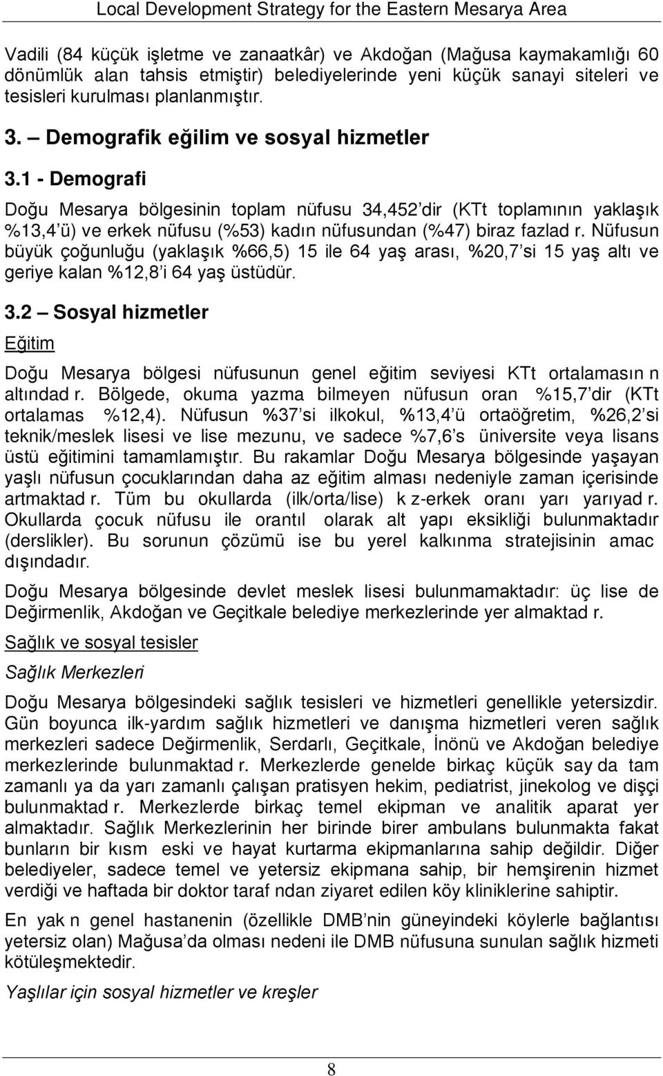 Nüfusun büyük çoğunluğu (yaklaşık %66,5) 15 ile 64 yaş arası, %20,7 si 15 yaş altı ve geriye kalan %12,8 i 64 yaş üstüdür. 3.