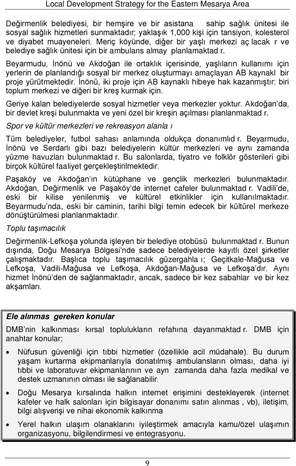 Beyarmudu, İnönü ve Akdoğan ile ortaklık içerisinde, yaşlıların kullanımı için yerlerin de planlandığı sosyal bir merkez oluşturmayı amaçlayan AB kaynakl bir proje yürütmektedir.