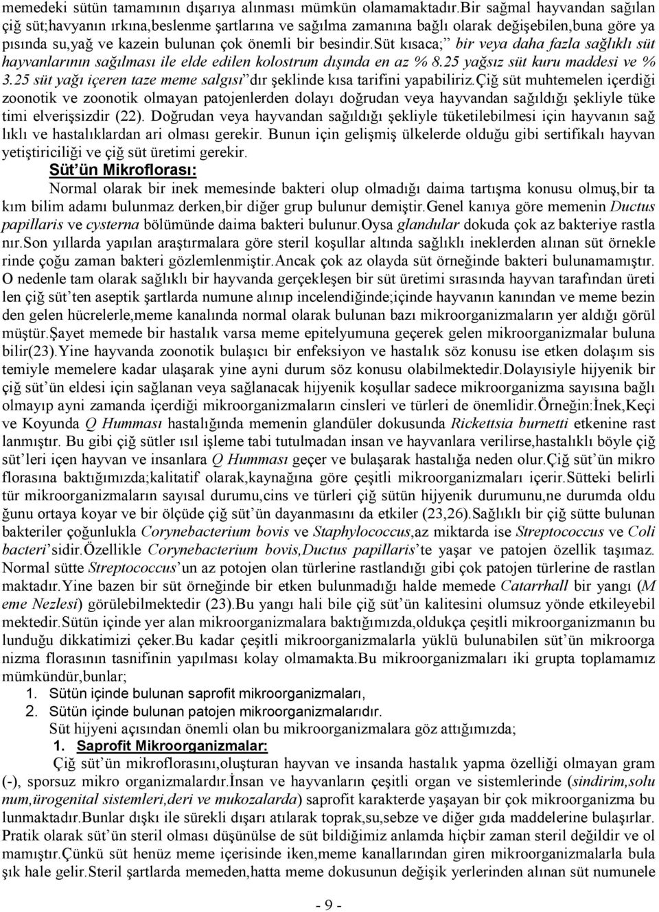 süt kısaca; bir veya daha fazla sağlıklı süt hayvanlarının sağılması ile elde edilen kolostrum dışında en az % 8.25 yağsız süt kuru maddesi ve % 3.