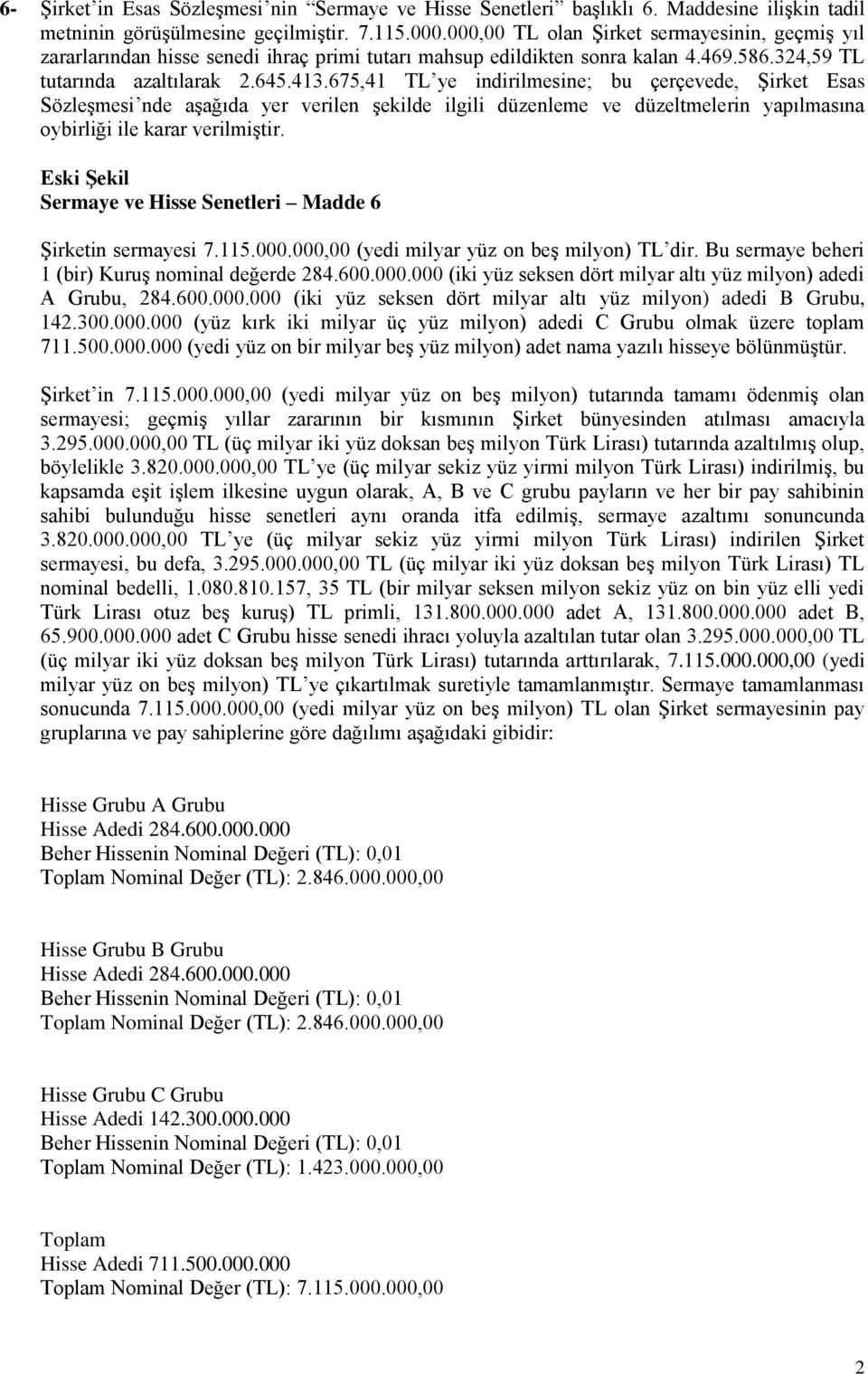 675,41 TL ye indirilmesine; bu çerçevede, Şirket Esas Sözleşmesi nde aşağıda yer verilen şekilde ilgili düzenleme ve düzeltmelerin yapılmasına oybirliği ile karar verilmiştir.