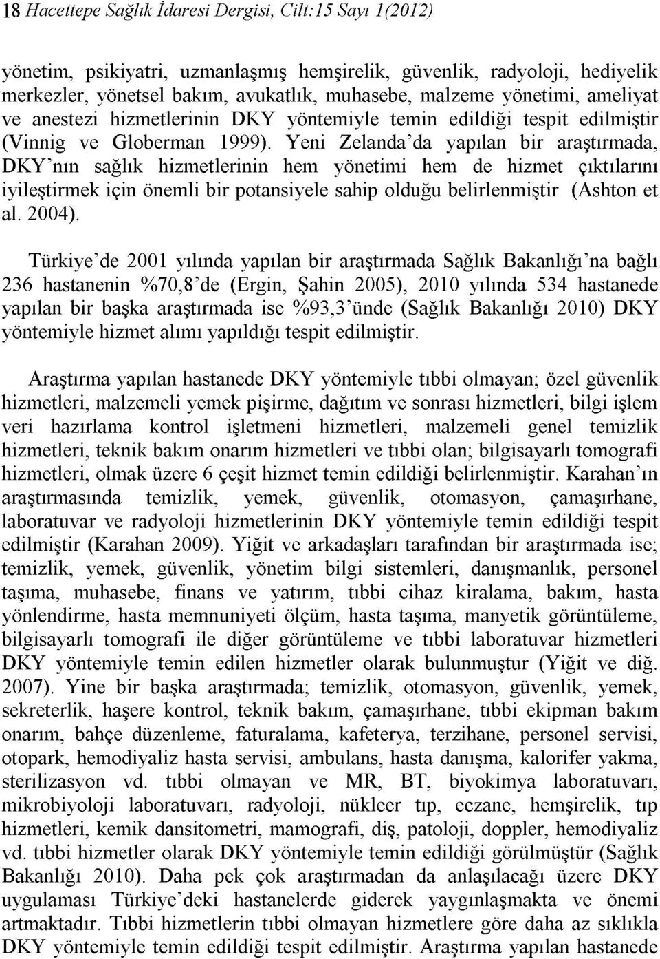 Yeni Zelanda'da yapılan bir araştırmada, DKY'nın sağlık hizmetlerinin hem yönetimi hem de hizmet çıktılarını iyileştirmek için önemli bir potansiyele sahip olduğu belirlenmiştir (Ashton et al. 2004).