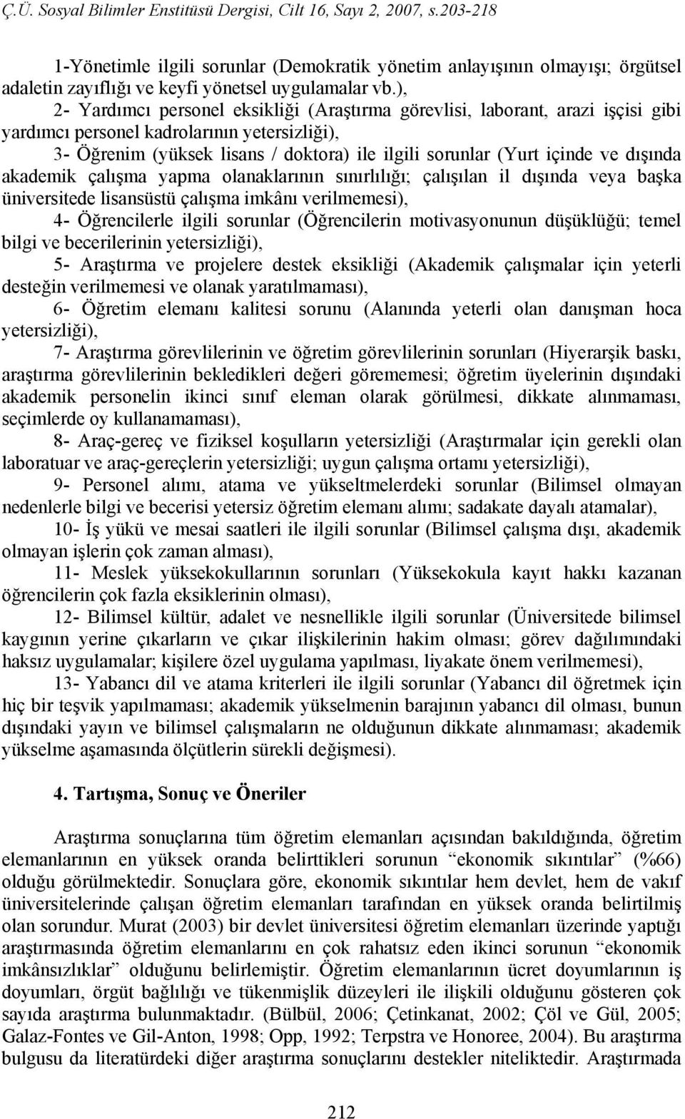 ve dışında akademik çalışma yapma olanaklarının sınırlılığı; çalışılan il dışında veya başka üniversitede lisansüstü çalışma imkânı verilmemesi), 4- Öğrencilerle ilgili sorunlar (Öğrencilerin