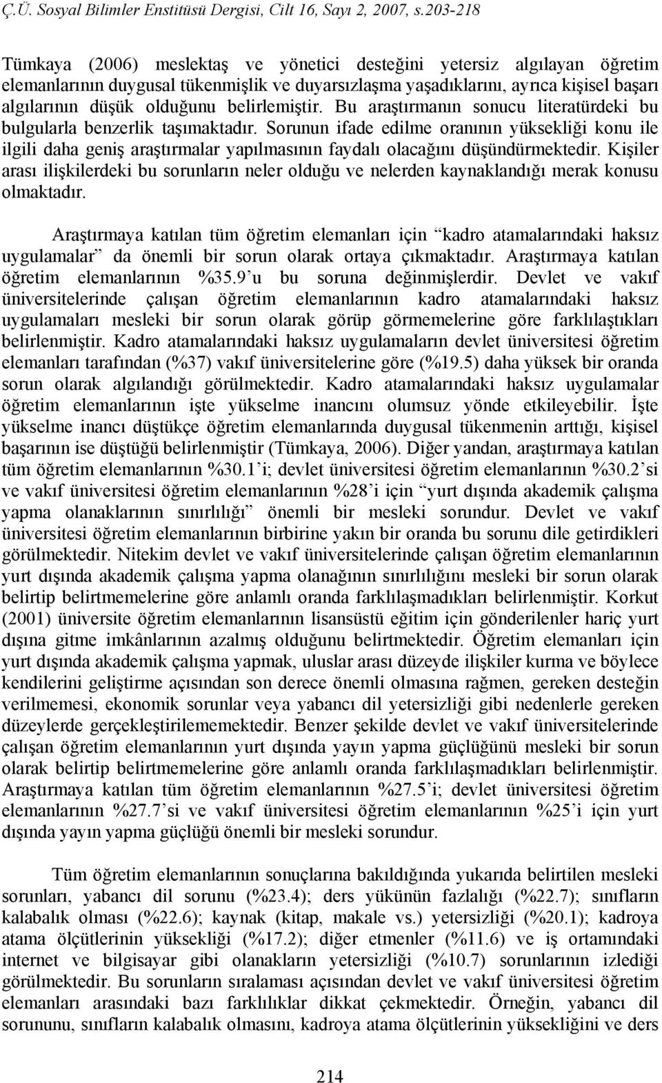 Sorunun ifade edilme oranının yüksekliği konu ile ilgili daha geniş araştırmalar yapılmasının faydalı olacağını düşündürmektedir.