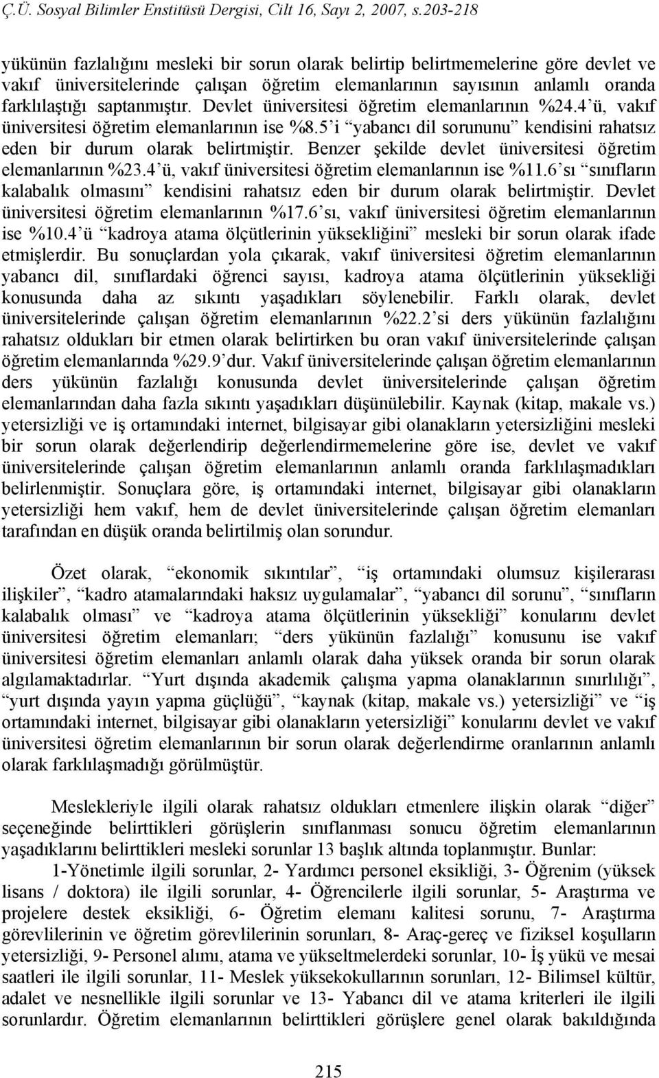 Benzer şekilde devlet üniversitesi öğretim elemanlarının %23.4 ü, vakıf üniversitesi öğretim elemanlarının ise %11.