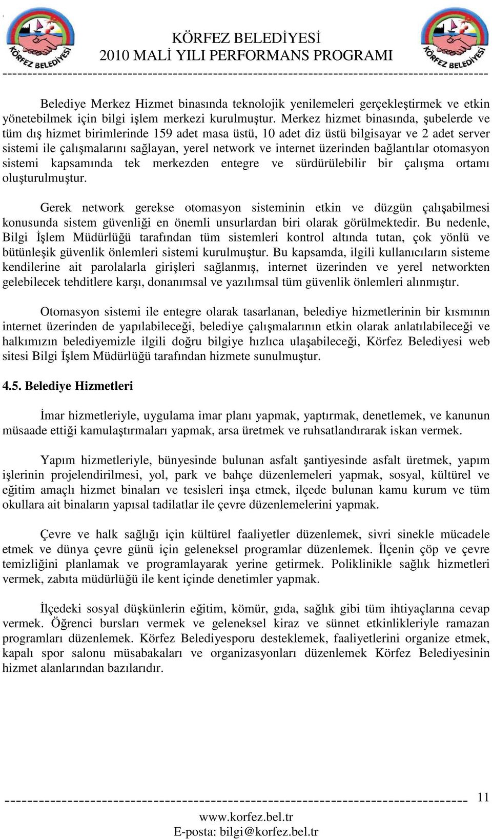 Merkez hizmet binasında, şubelerde ve tüm dış hizmet birimlerinde 159 adet masa üstü, 10 adet diz üstü bilgisayar ve 2 adet server sistemi ile çalışmalarını sağlayan, yerel network ve internet