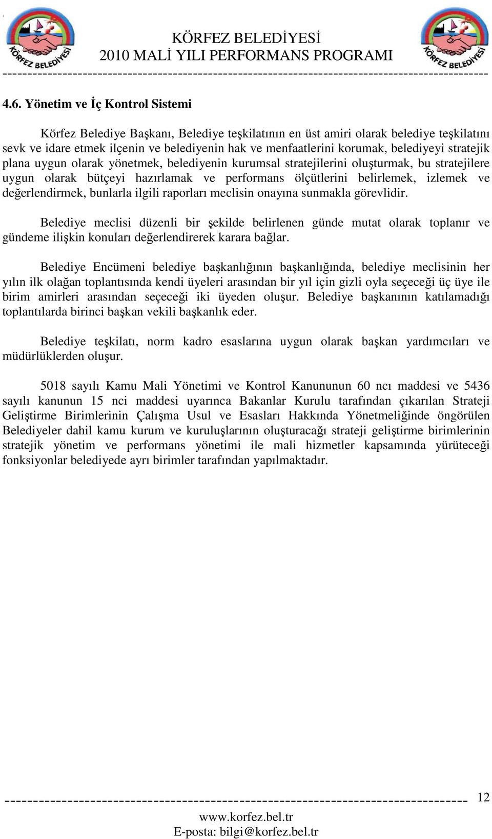 belediyeyi stratejik plana uygun olarak yönetmek, belediyenin kurumsal stratejilerini oluşturmak, bu stratejilere uygun olarak bütçeyi hazırlamak ve performans ölçütlerini belirlemek, izlemek ve