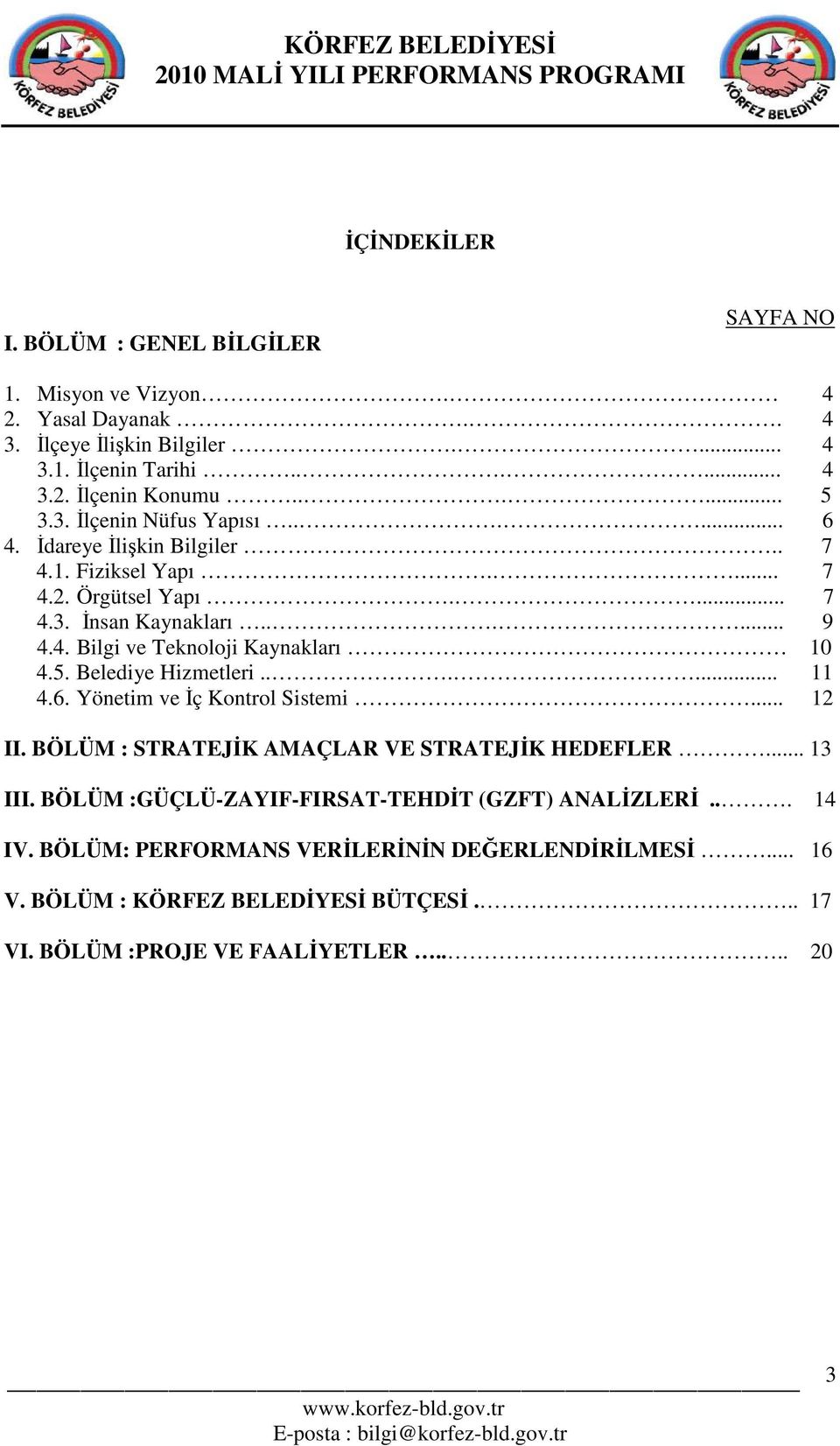 ..... 9 4.4. Bilgi ve Teknoloji Kaynakları 10 4.5. Belediye Hizmetleri...... 11 4.6. Yönetim ve Đç Kontrol Sistemi... 12 II. BÖLÜM : AMAÇLAR VE HEDEFLER... 13 III.