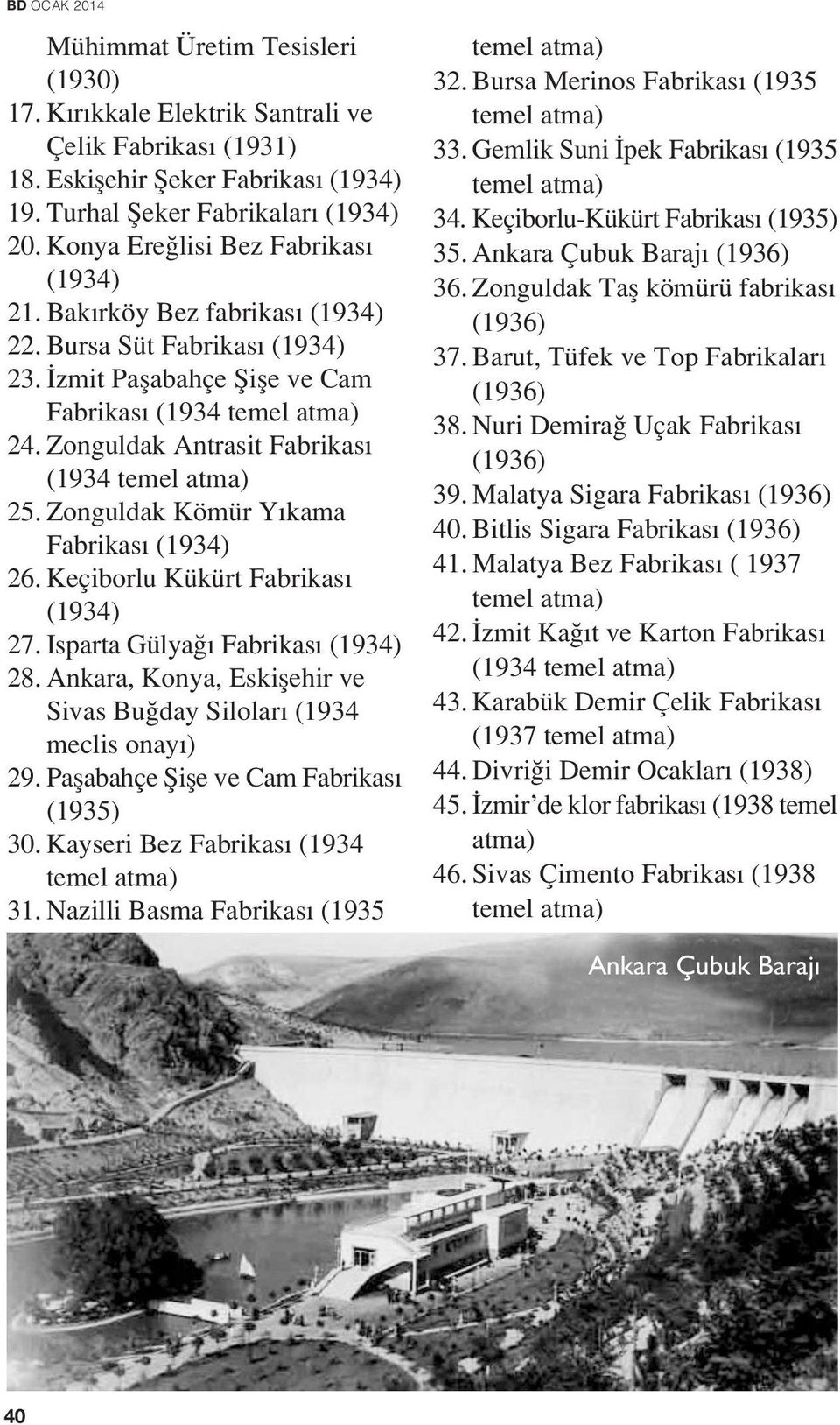 Zonguldak Kömür Y kama Fabrikas (1934) 26. Keçiborlu Kükürt Fabrikas (1934) 27. Isparta Gülya Fabrikas (1934) 28. Ankara, Konya, Eskiflehir ve Sivas Bu day Silolar (1934 meclis onay ) 29.