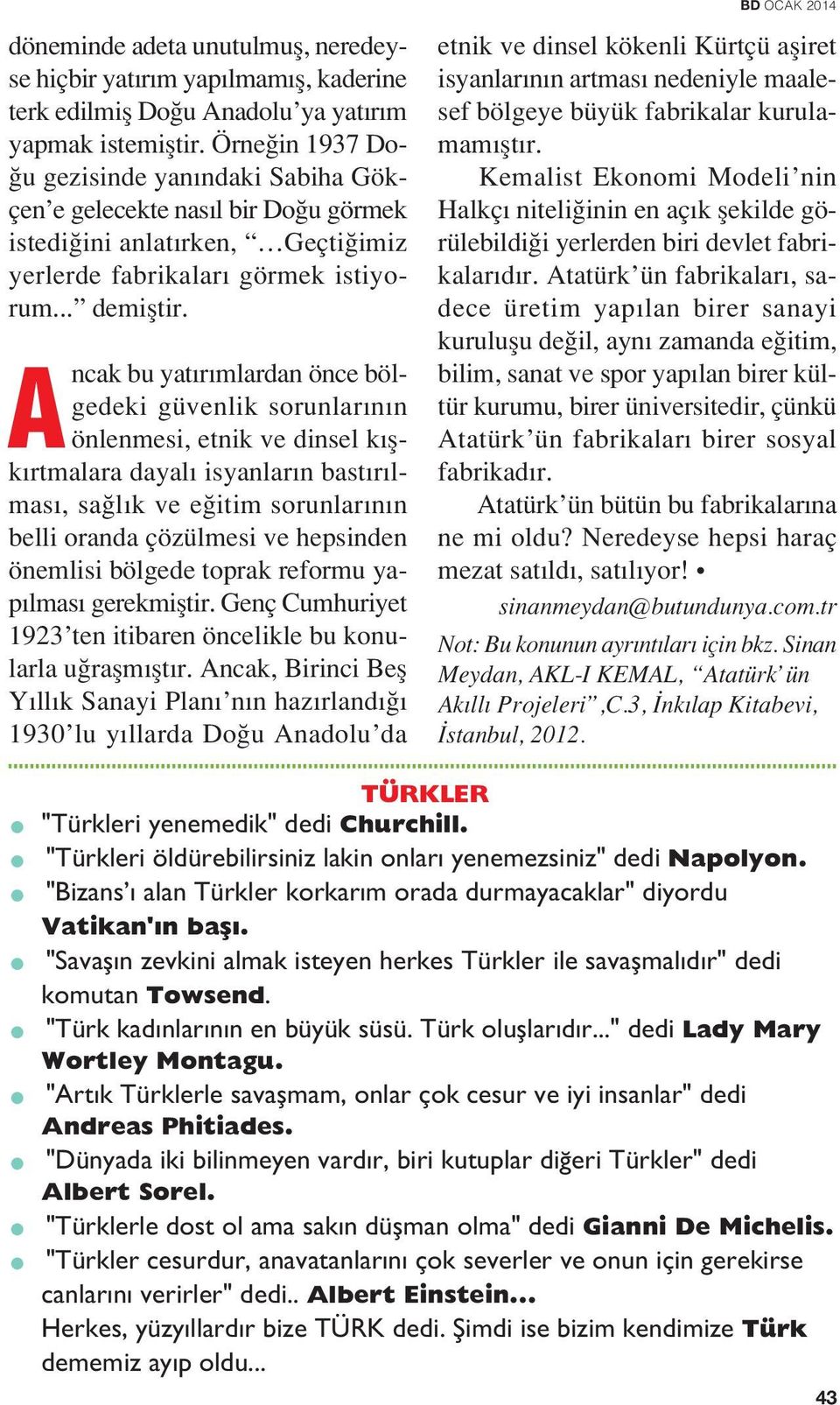 A ncak bu yat r mlardan önce bölgedeki güvenlik sorunlar n n önlenmesi, etnik ve dinsel k flk rtmalara dayal isyanlar n bast r lmas, sa l k ve e itim sorunlar n n belli oranda çözülmesi ve hepsinden