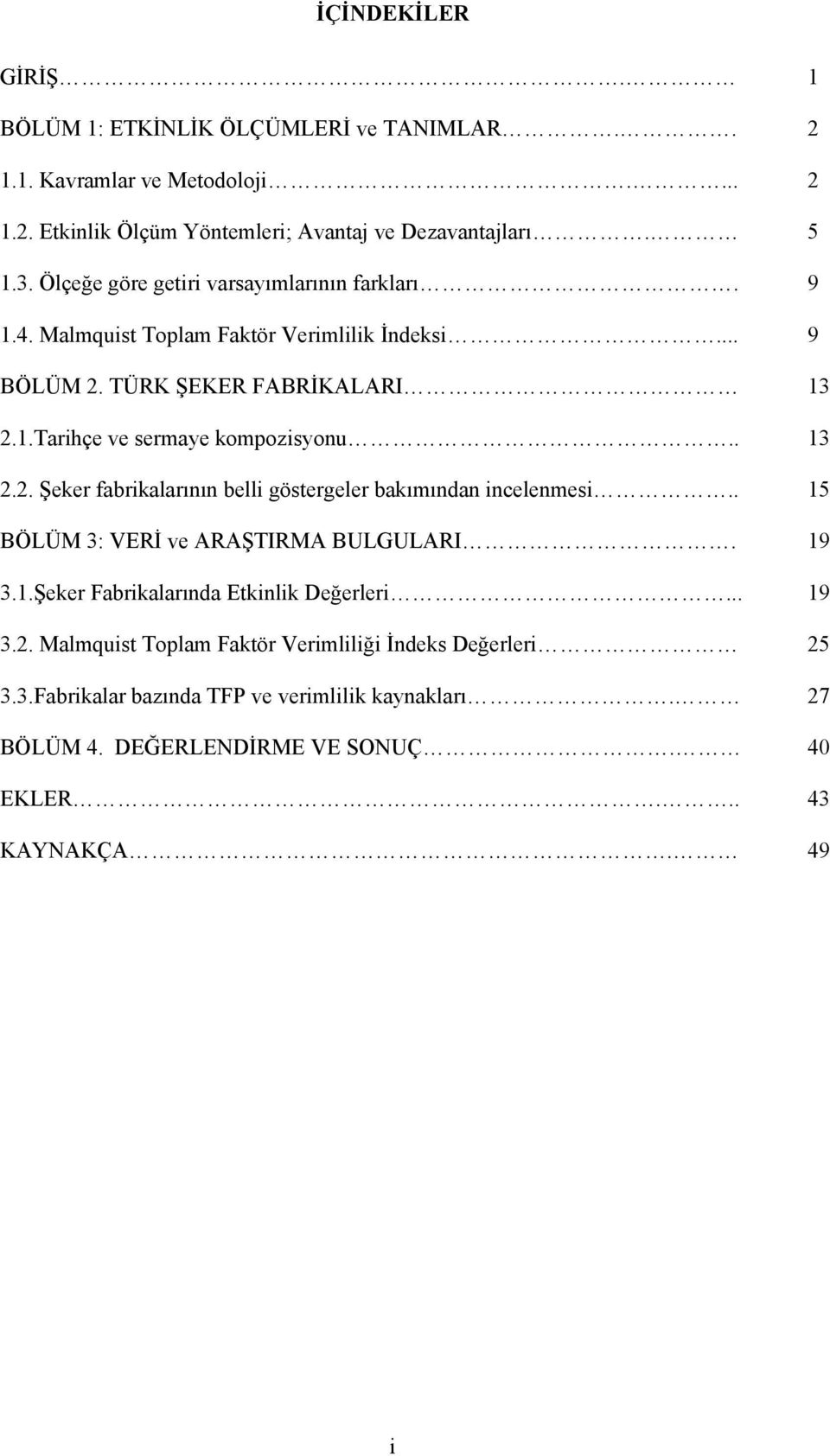 . 13 2.2. Şeker fabrikalarının belli gösergeler bakımından incelenmesi.. 15 BÖLÜM 3: VERİ ve ARAŞTIRMA BULGULARI. 19 3.1.Şeker Fabrikalarında Ekinlik Değerleri... 19 3.2. Malmquis Toplam Fakör Verimliliği İndeks Değerleri 25 3.