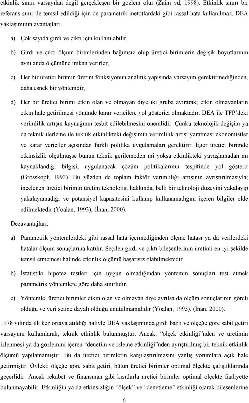 verirler, c) Her bir üreici birimin üreim fonksiyonun analiik yapısında varsayım gerekirmediğinden, daha esnek bir yönemdir, d) Her bir üreici birimi ekin olan ve olmayan diye iki gruba ayırarak;