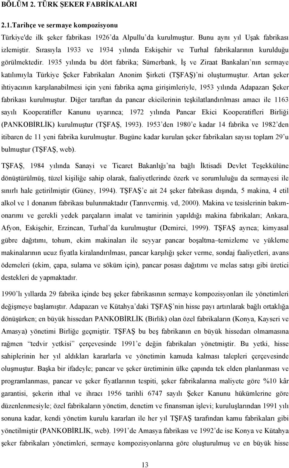 1935 yılında bu dör fabrika; Sümerbank, İş ve Ziraa Bankaları nın sermaye kaılımıyla Türkiye Şeker Fabrikaları Anonim Şirkei (TŞFAŞ) ni oluşurmuşur.