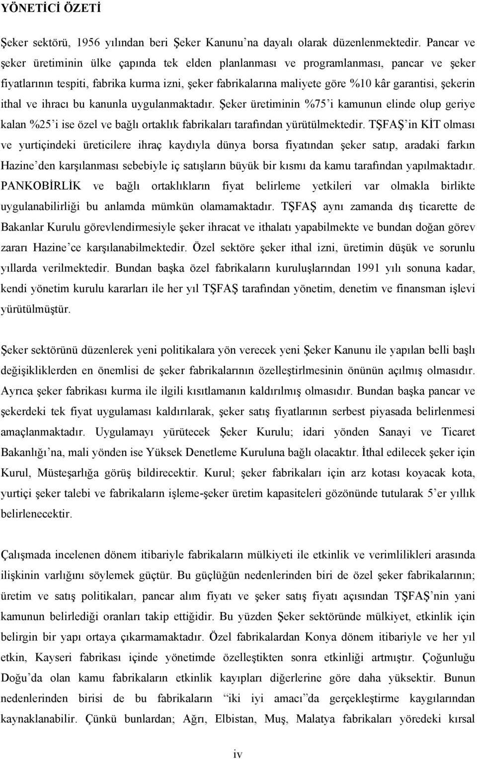 ve ihracı bu kanunla uygulanmakadır. Şeker üreiminin %75 i kamunun elinde olup geriye kalan %25 i ise özel ve bağlı oraklık fabrikaları arafından yürüülmekedir.