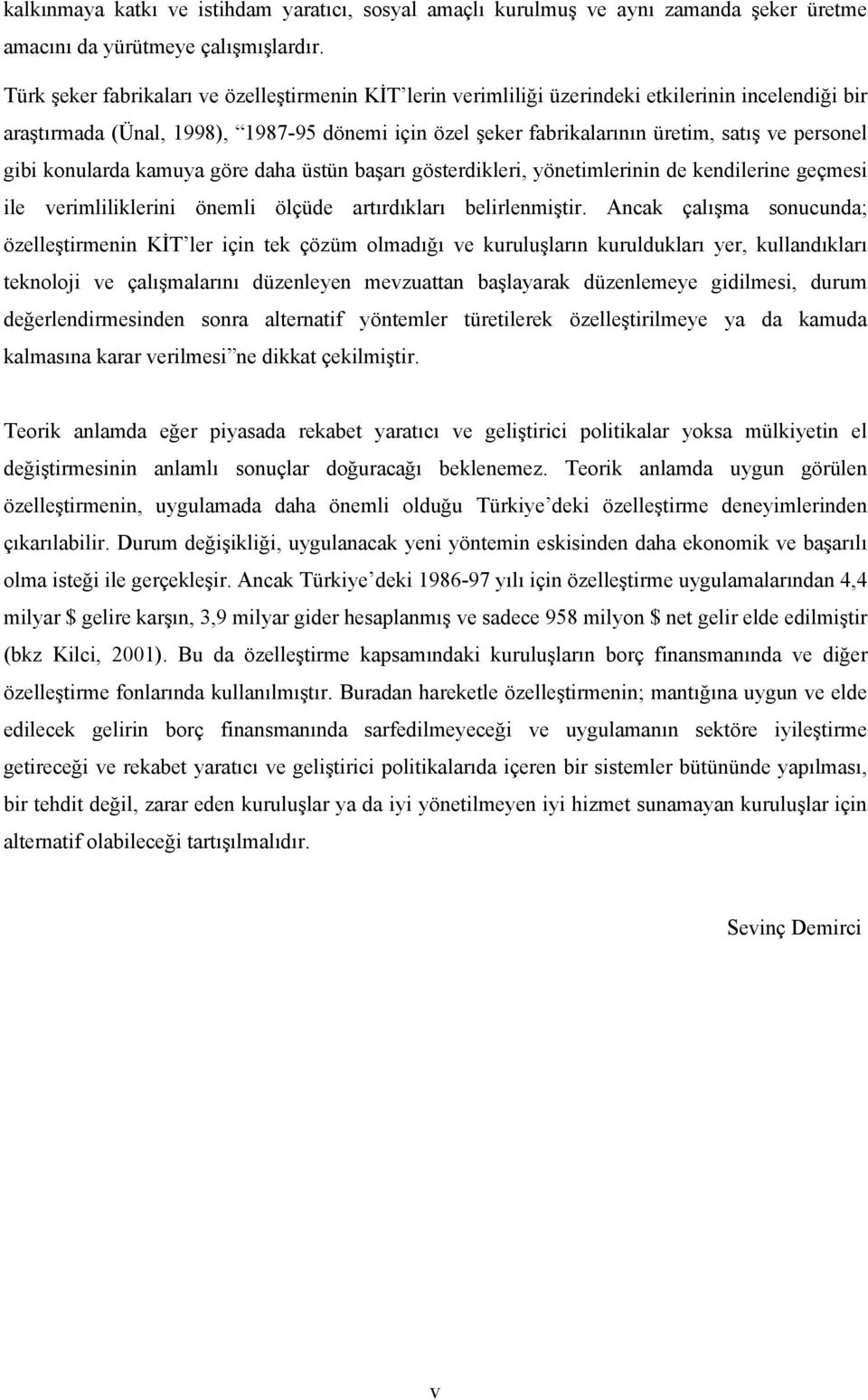 gibi konularda kamuya göre daha üsün başarı göserdikleri, yöneimlerinin de kendilerine geçmesi ile verimliliklerini önemli ölçüde arırdıkları belirlenmişir.