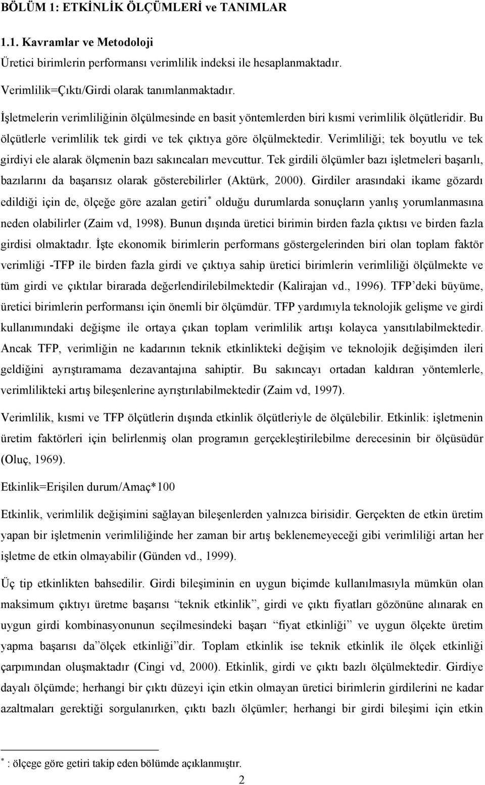 Verimliliği; ek boyulu ve ek girdiyi ele alarak ölçmenin bazı sakıncaları mevcuur. Tek girdili ölçümler bazı işlemeleri başarılı, bazılarını da başarısız olarak göserebilirler (Akürk, 2000).