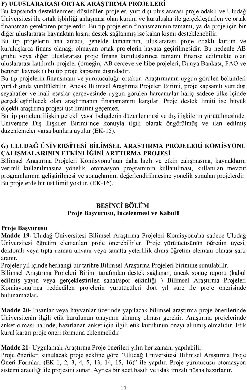 Bu tip projelerin finansmanının tamamı, ya da proje için bir diğer uluslararası kaynaktan kısmi destek sağlanmış ise kalan kısmı desteklenebilir.