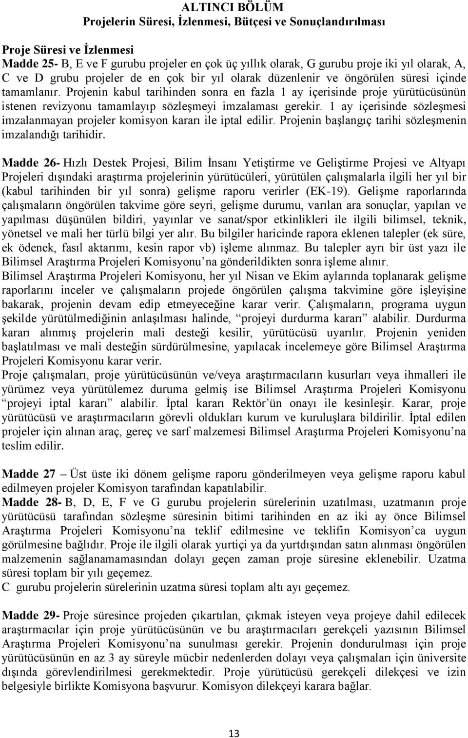 Projenin kabul tarihinden sonra en fazla 1 ay içerisinde proje yürütücüsünün istenen revizyonu tamamlayıp sözleşmeyi imzalaması gerekir.