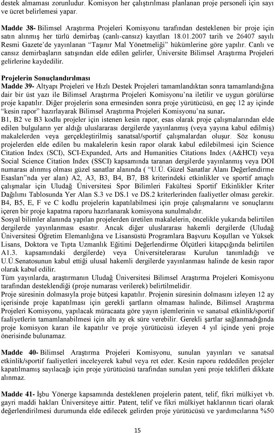 2007 tarih ve 26407 sayılı Resmi Gazete de yayınlanan Taşınır Mal Yönetmeliği hükümlerine göre yapılır.