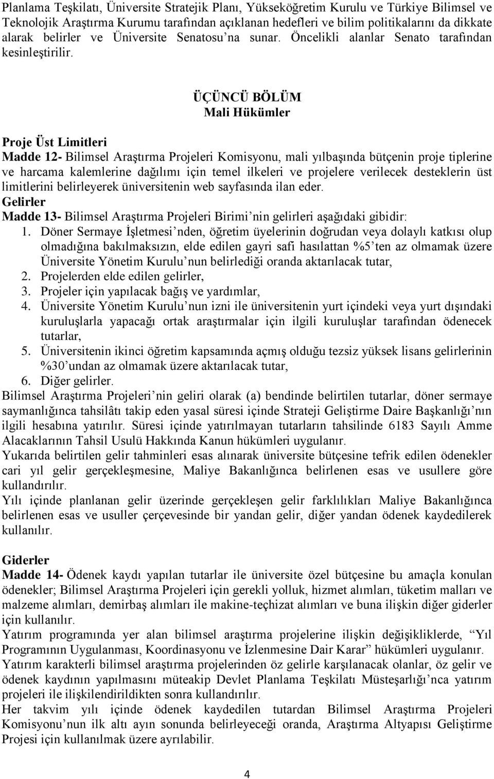 ÜÇÜNCÜ BÖLÜM Mali Hükümler Proje Üst Limitleri Madde 12- Bilimsel Araştırma Projeleri Komisyonu, mali yılbaşında bütçenin proje tiplerine ve harcama kalemlerine dağılımı için temel ilkeleri ve