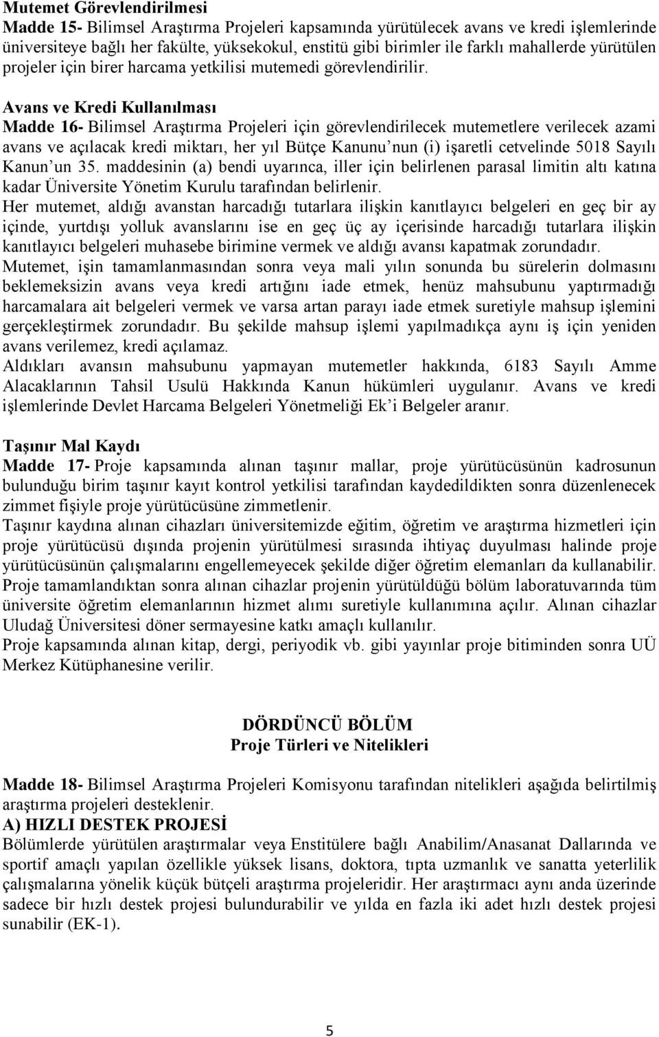 Avans ve Kredi Kullanılması Madde 16- Bilimsel Araştırma Projeleri için görevlendirilecek mutemetlere verilecek azami avans ve açılacak kredi miktarı, her yıl Bütçe Kanunu nun (i) işaretli cetvelinde