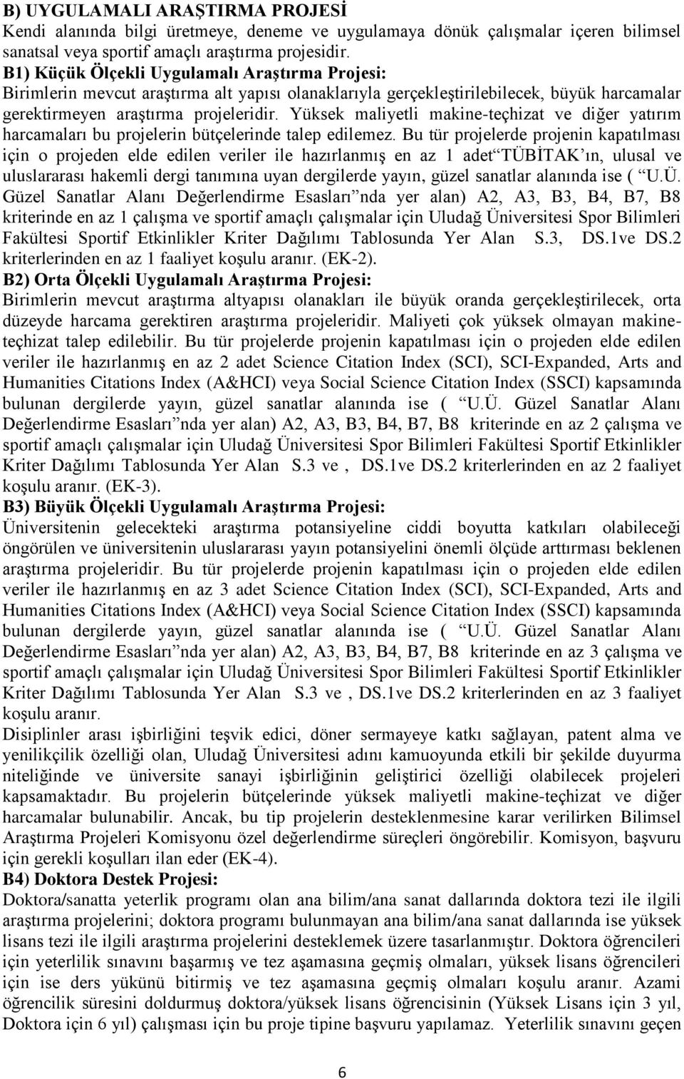 Yüksek maliyetli makine-teçhizat ve diğer yatırım harcamaları bu projelerin bütçelerinde talep edilemez.