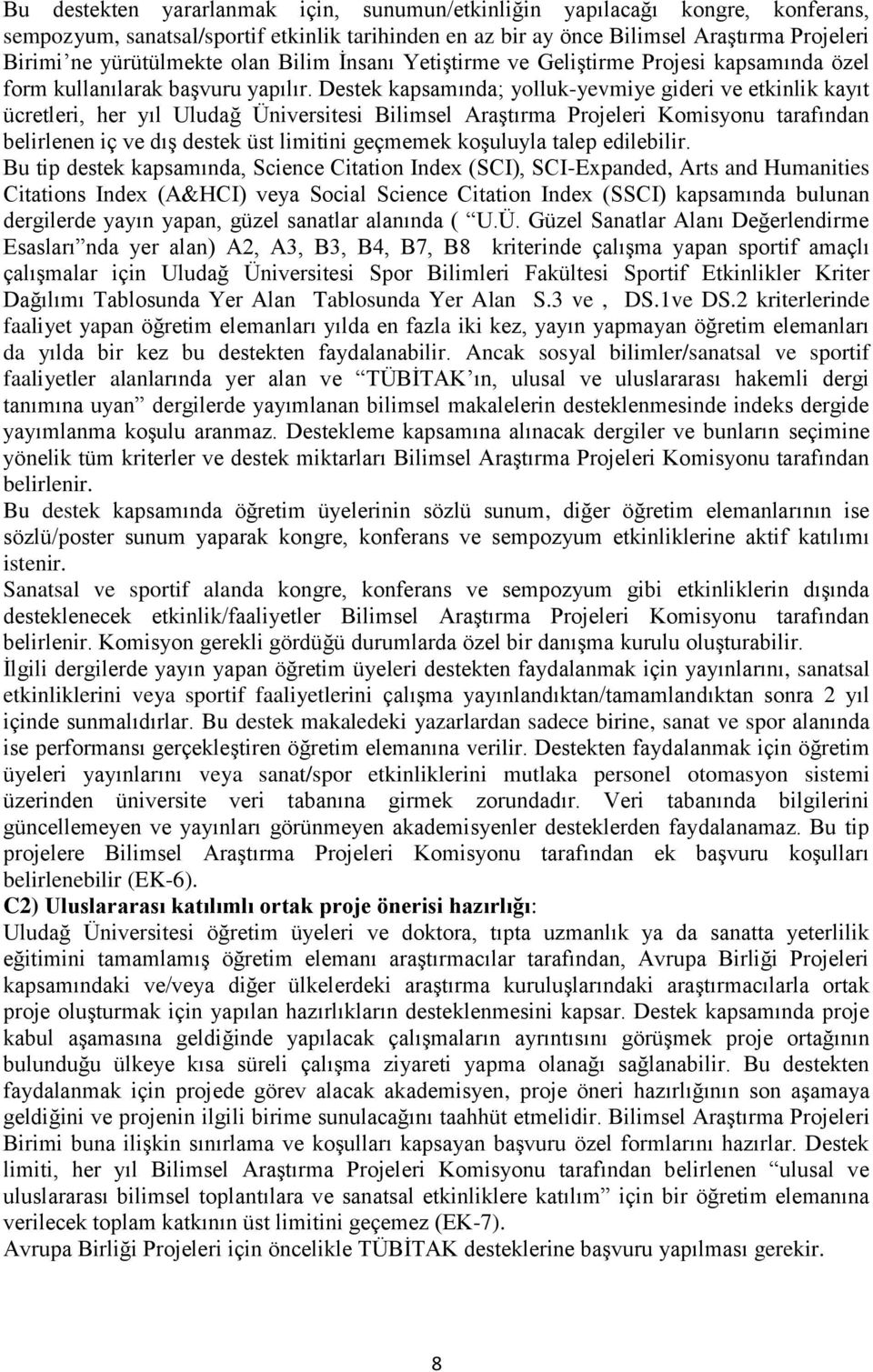 Destek kapsamında; yolluk-yevmiye gideri ve etkinlik kayıt ücretleri, her yıl Uludağ Üniversitesi Bilimsel Araştırma Projeleri Komisyonu tarafından belirlenen iç ve dış destek üst limitini geçmemek