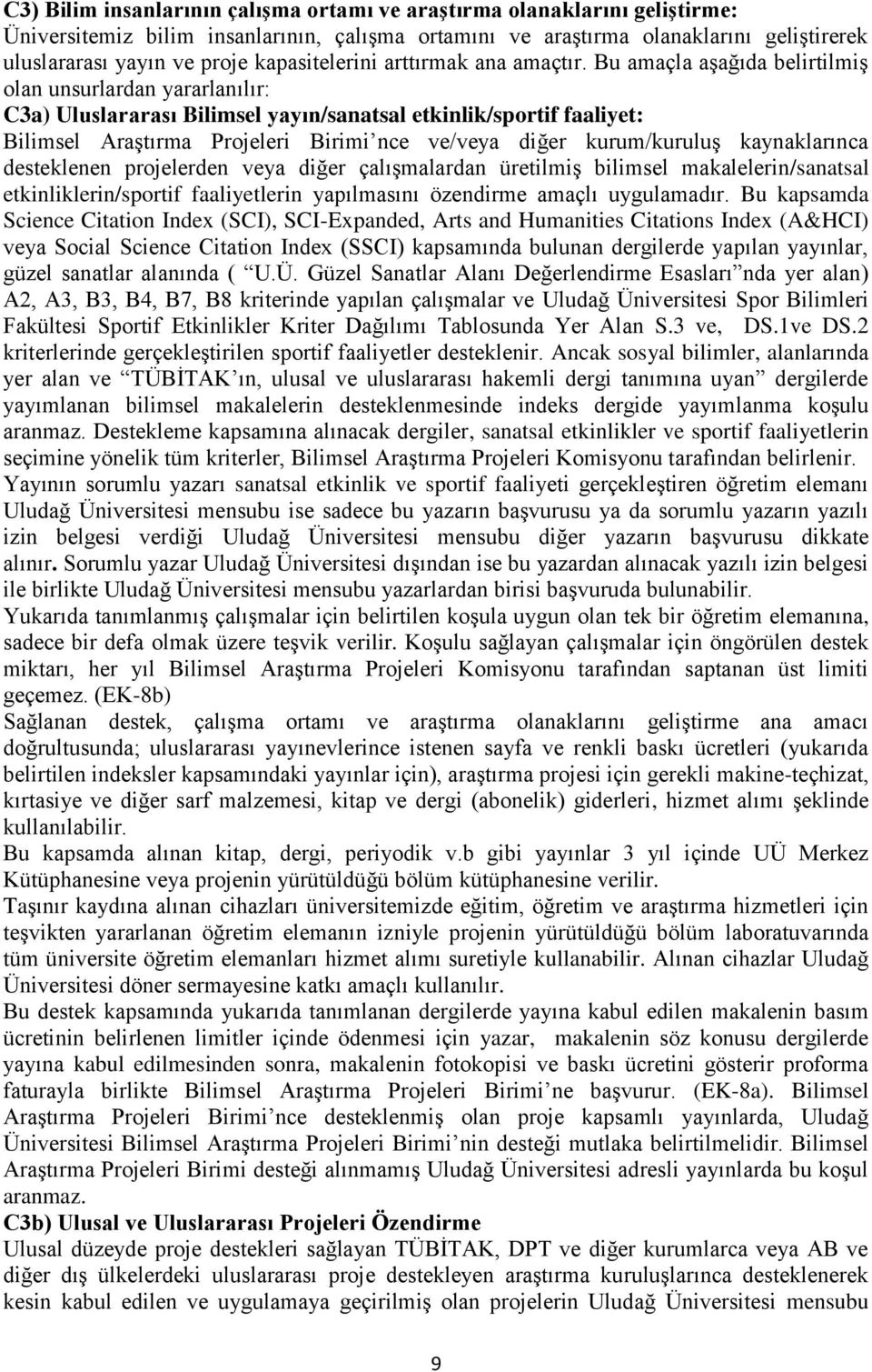 Bu amaçla aşağıda belirtilmiş olan unsurlardan yararlanılır: C3a) Uluslararası Bilimsel yayın/sanatsal etkinlik/sportif faaliyet: Bilimsel Araştırma Projeleri Birimi nce ve/veya diğer kurum/kuruluş