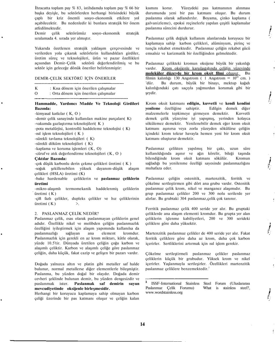 Yukarıda özetlenen stratejik yaklaşım çerçevesinde ve verilerden yola çıkarak sektörlerin kullandıkları girdiler, üretim süreç ve teknolojileri, ürün ve pazar özellikleri açısından Demir-Çelik