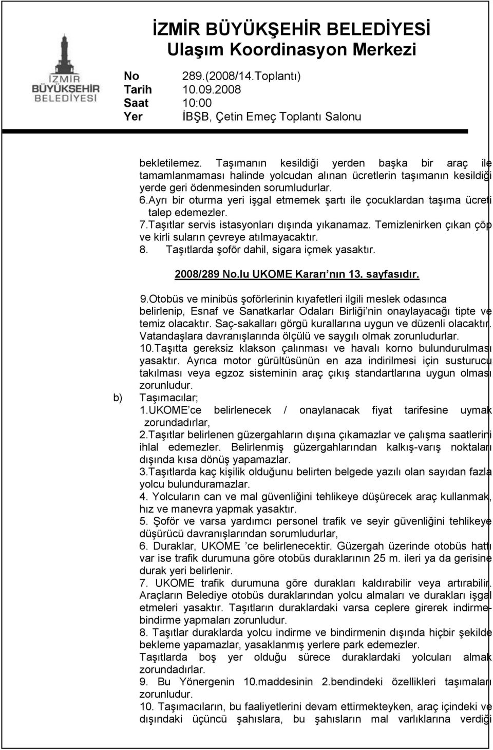 Temizlenirken çıkan çöp ve kirli suların çevreye atılmayacaktır. 8. TaĢıtlarda Ģoför dahil, sigara içmek yasaktır. 2008/289 No.lu UKOME Kararı nın 13. sayfasıdır. 9.