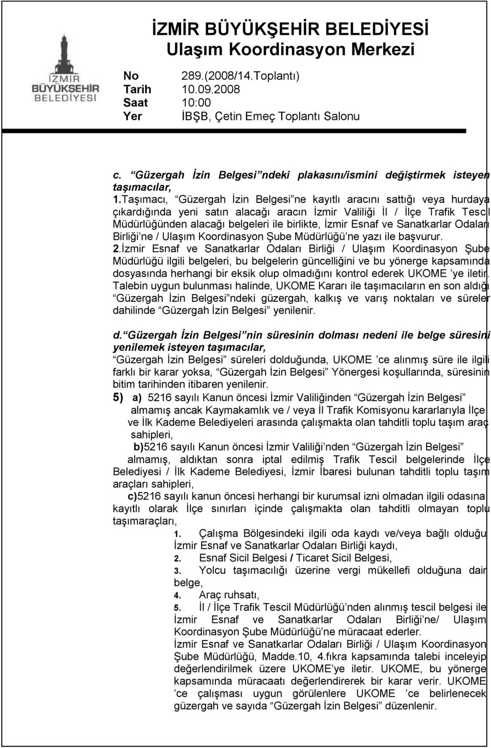 Ġzmir Esnaf ve Sanatkarlar Odaları Birliği ne / UlaĢım Koordinasyon ġube Müdürlüğü ne yazı ile baģvurur. 2.