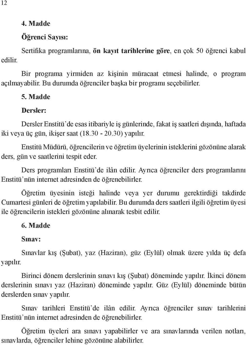 30) yapılır. Enstitü Müdürü, öğrencilerin ve öğretim üyelerinin isteklerini gözönüne alarak ders, gün ve saatlerini tespit eder. Ders programları Enstitü de ilân edilir.