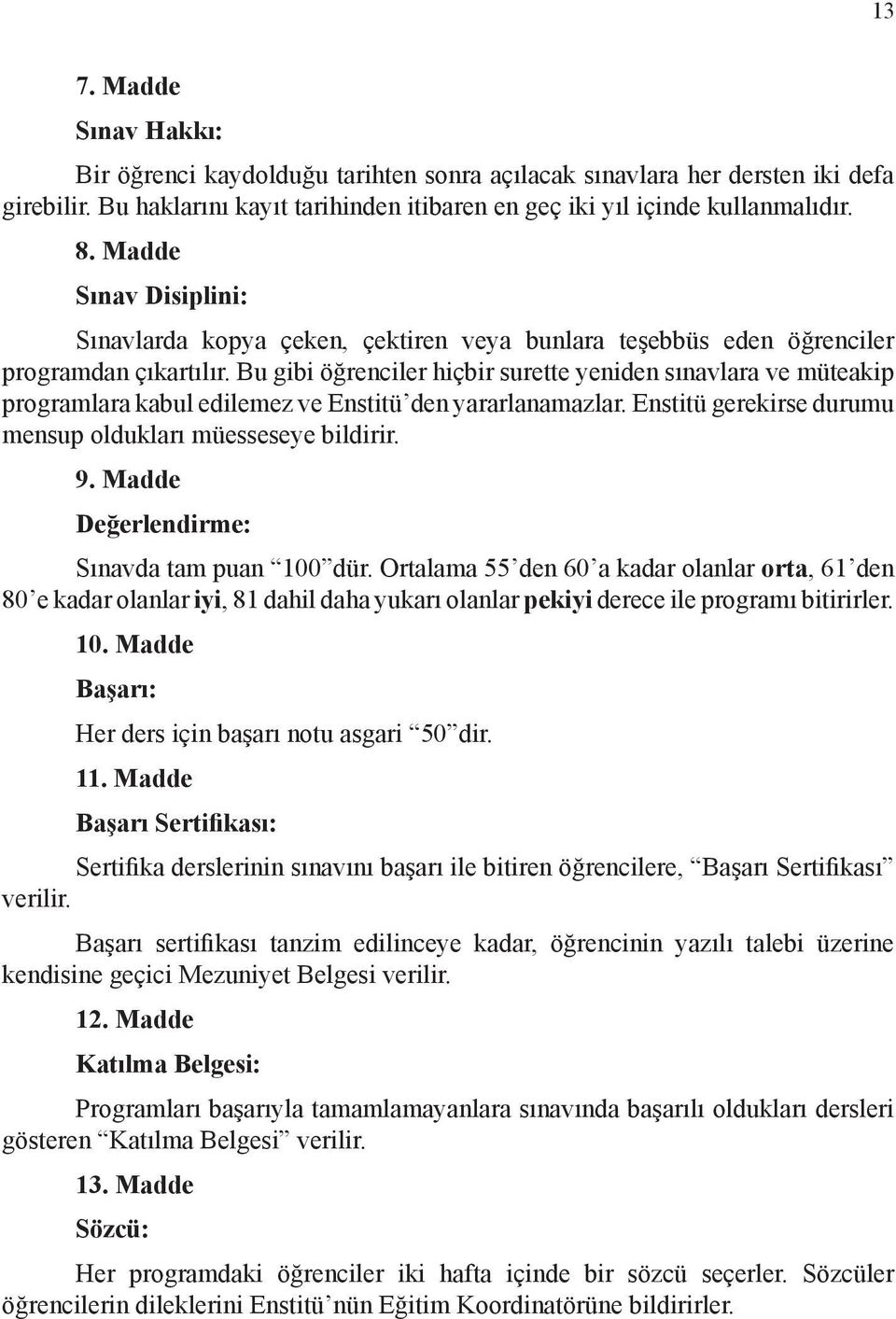 Bu gibi öğrenciler hiçbir surette yeniden sınavlara ve müteakip programlara kabul edilemez ve Enstitü den yararlanamazlar. Enstitü gerekirse durumu mensup oldukları müesseseye bildirir. 9.