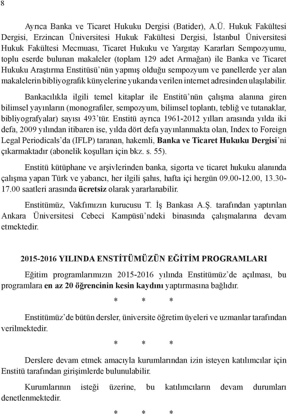 (toplam 129 adet Armağan) ile Banka ve Ticaret Hukuku Araştırma Enstitüsü nün yapmış olduğu sempozyum ve panellerde yer alan makalelerin bibliyografik künyelerine yukarıda verilen internet adresinden