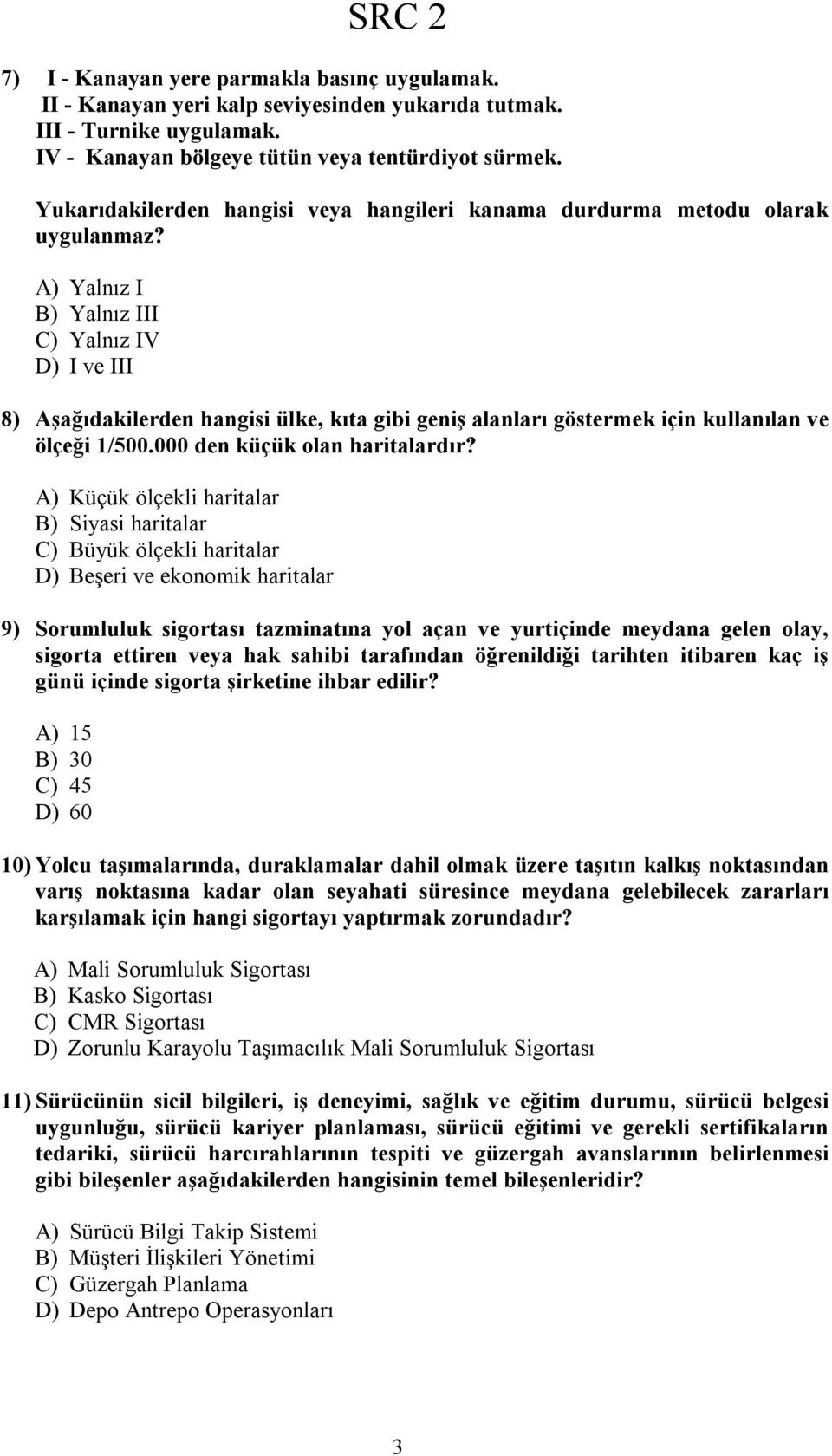 A) Yalnız I B) Yalnız III C) Yalnız IV D) I ve III 8) Aşağıdakilerden hangisi ülke, kıta gibi geniş alanları göstermek için kullanılan ve ölçeği 1/500.000 den küçük olan haritalardır?