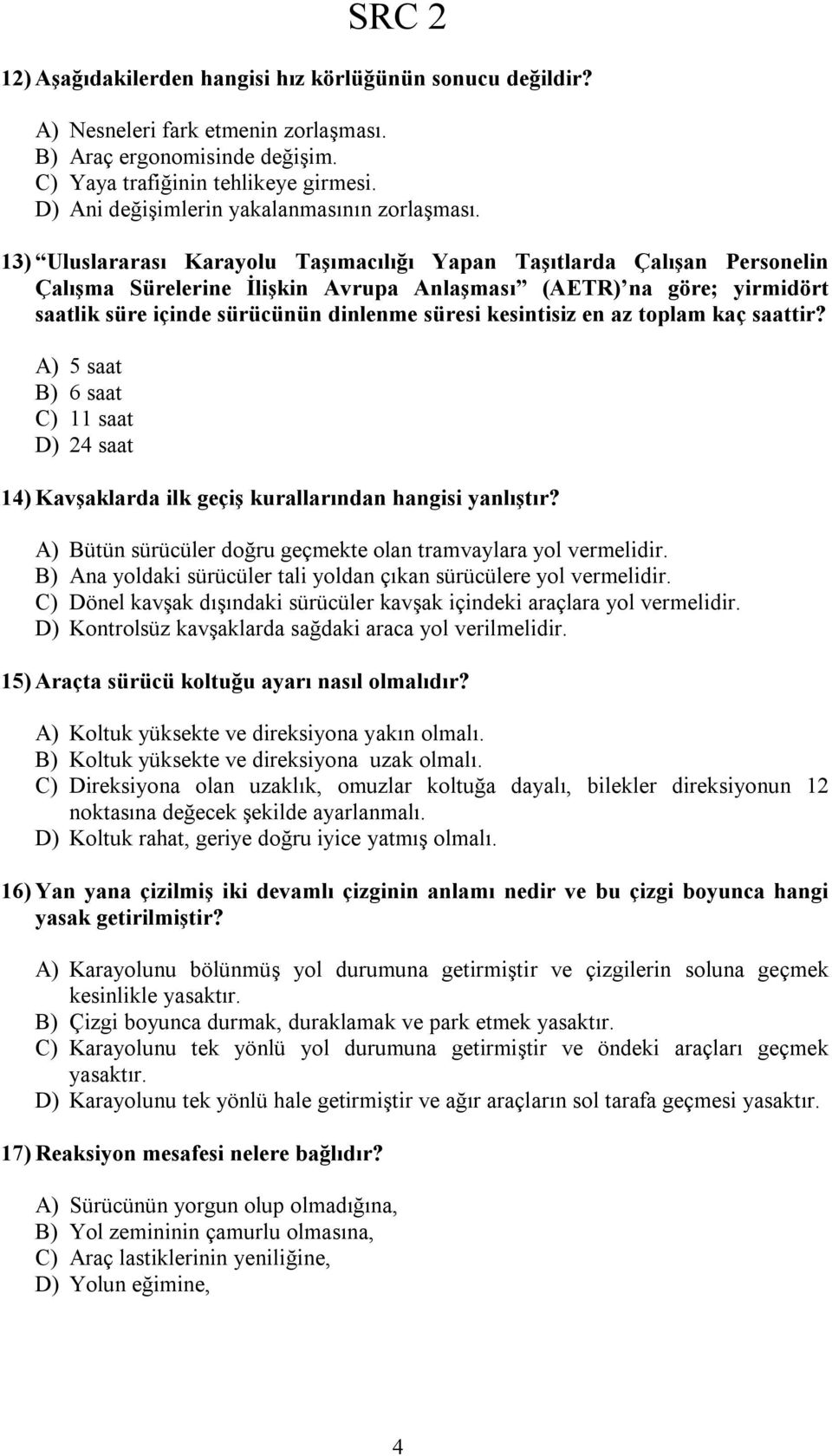 13) Uluslararası Karayolu Taşımacılığı Yapan Taşıtlarda Çalışan Personelin Çalışma Sürelerine İlişkin Avrupa Anlaşması (AETR) na göre; yirmidört saatlik süre içinde sürücünün dinlenme süresi