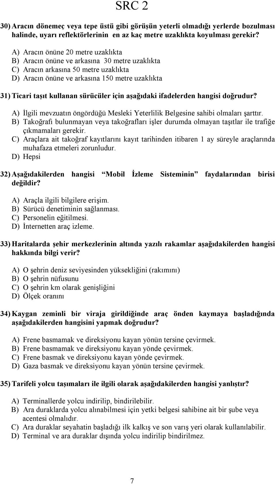 sürücüler için aşağıdaki ifadelerden hangisi doğrudur? A) İlgili mevzuatın öngördüğü Mesleki Yeterlilik Belgesine sahibi olmaları şarttır.