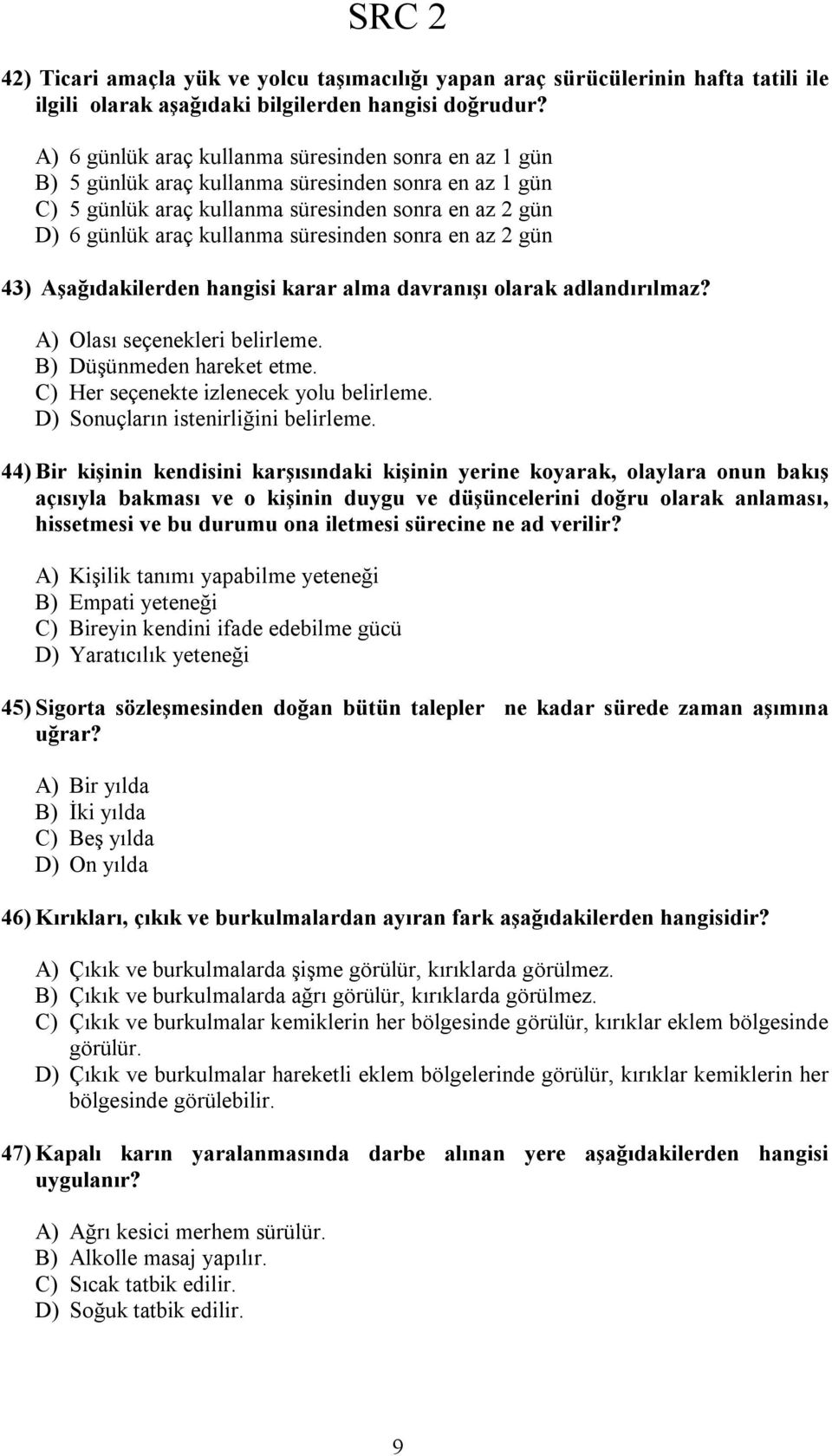 süresinden sonra en az 2 gün 43) Aşağıdakilerden hangisi karar alma davranışı olarak adlandırılmaz? A) Olası seçenekleri belirleme. B) Düşünmeden hareket etme.