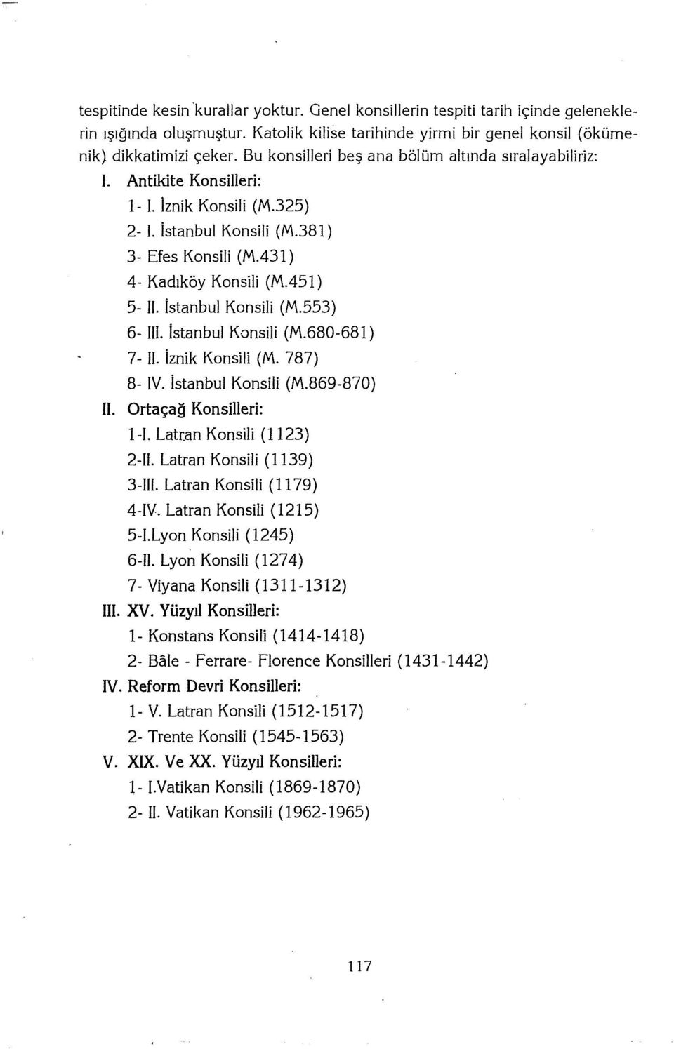 İstanbul Konsili (M.553) 6- III. İstanbul Konsili (M.680-681) 7- II. İznik Konsili (M. 787) 8- IV. İstanbul Konsili (M.869-870) ll. Ortaçağ Konsilleri: 1-1. Latr.an Konsili (1123) 2-II.