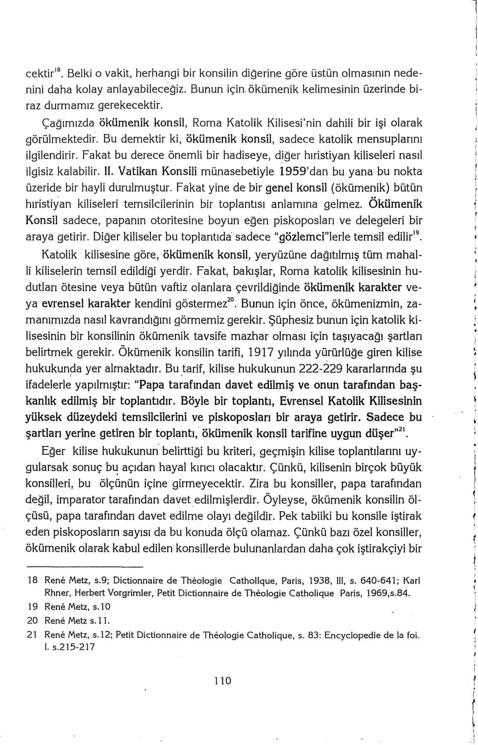 Fakat bu derece önemli bir hadiseye, diğer hıristiyan kiliseleri nasıl ilgisiz kalabilir. II. Vatikan Konsili münasebetiyle 1959'dan bu yana bu nokta üzeride bir hayli durulmuştur.