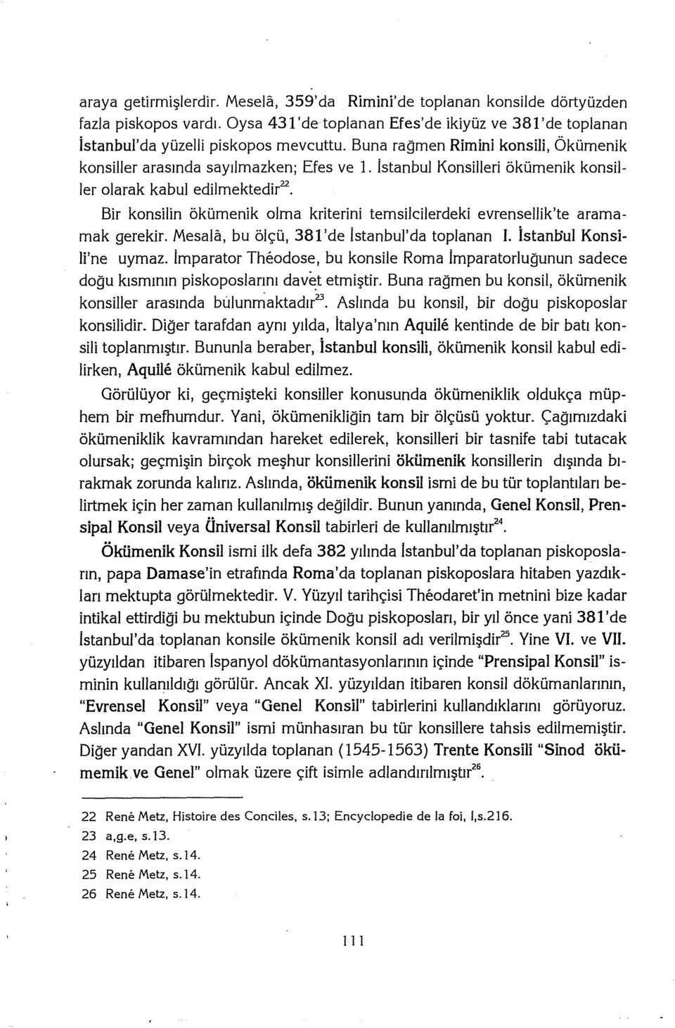 Istanbul Konsilleri ökümenik konsiller olarak kabul edilmektedir 22 Bir konsilin ökümenik olma kriterini temsilcilerdeki evrensellik'te aramamak gerekir.