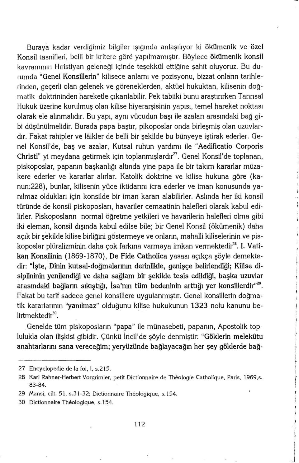 Bu durumda "Genel Konsillerin" kilisece anlamı ve pozisyonu, bizzat onların tarihlerinden, geçerli olan gelenek ve göreneklerden, aktüel hukuktan, kilisenin doğmatik doktrininden hareketle