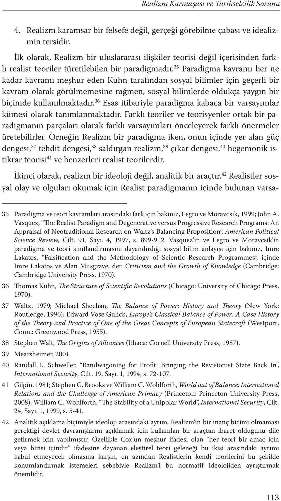 35 Paradigma kavramı her ne kadar kavramı meşhur eden Kuhn tarafından sosyal bilimler için geçerli bir kavram olarak görülmemesine rağmen, sosyal bilimlerde oldukça yaygın bir biçimde