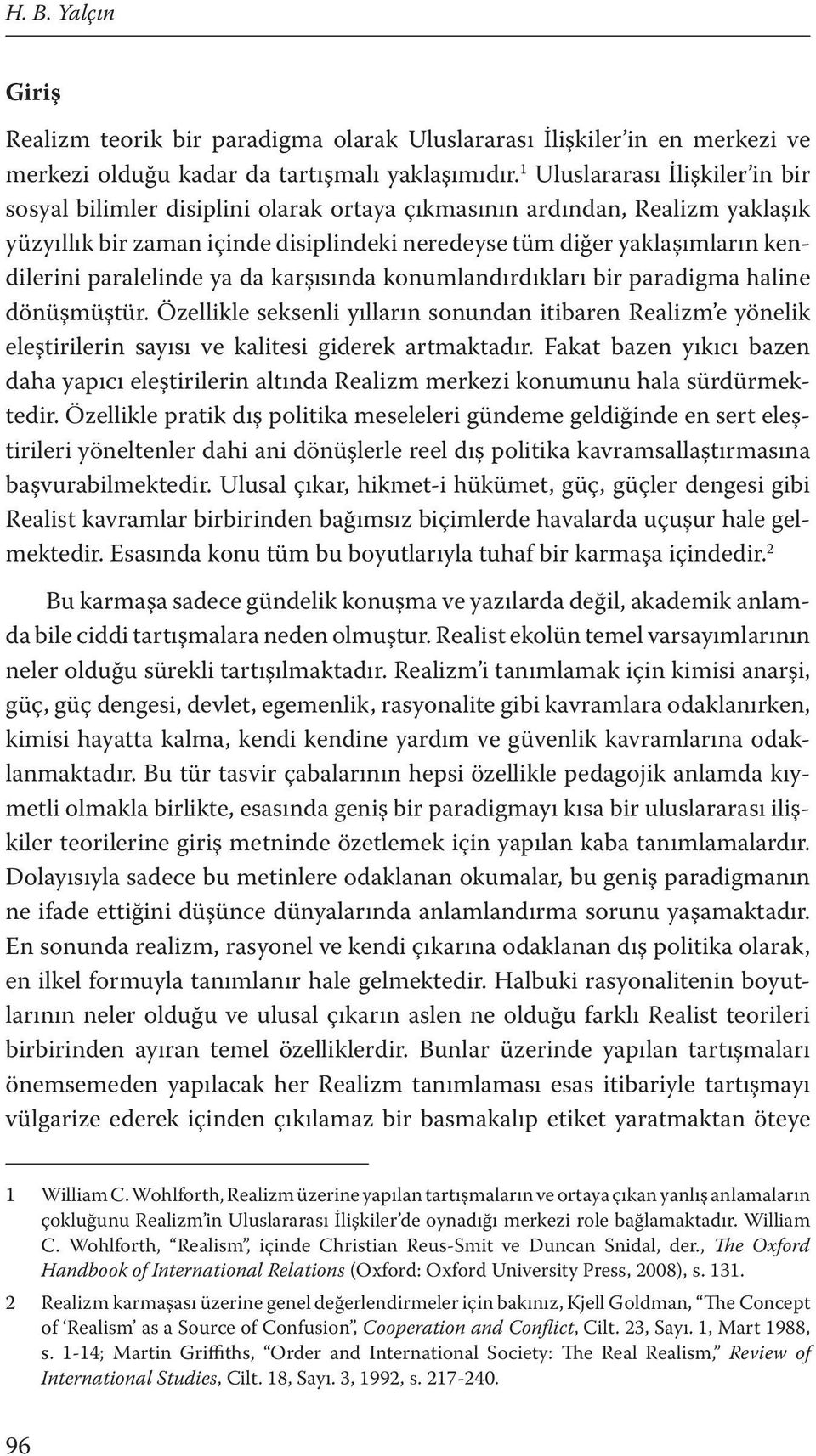 paralelinde ya da karşısında konumlandırdıkları bir paradigma haline dönüşmüştür. Özellikle seksenli yılların sonundan itibaren Realizm e yönelik eleştirilerin sayısı ve kalitesi giderek artmaktadır.